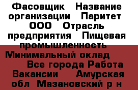 Фасовщик › Название организации ­ Паритет, ООО › Отрасль предприятия ­ Пищевая промышленность › Минимальный оклад ­ 23 000 - Все города Работа » Вакансии   . Амурская обл.,Мазановский р-н